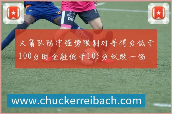火箭队防守强势限制对手得分低于100分时全胜低于105分仅败一场